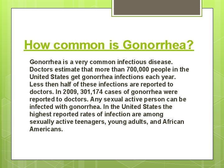 How common is Gonorrhea? Gonorrhea is a very common infectious disease. Doctors estimate that