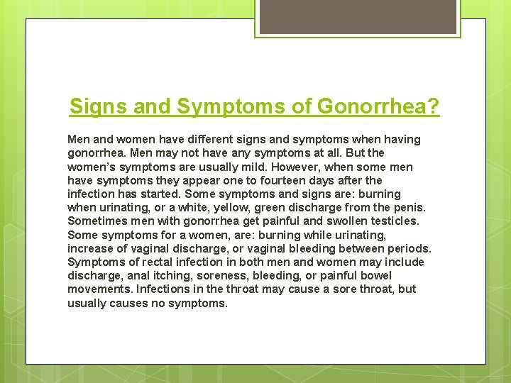 Signs and Symptoms of Gonorrhea? Men and women have different signs and symptoms when