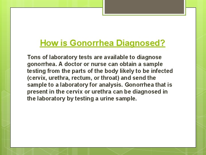 How is Gonorrhea Diagnosed? Tons of laboratory tests are available to diagnose gonorrhea. A
