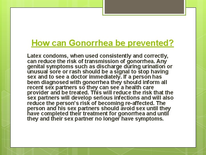 How can Gonorrhea be prevented? Latex condoms, when used consistently and correctly, can reduce