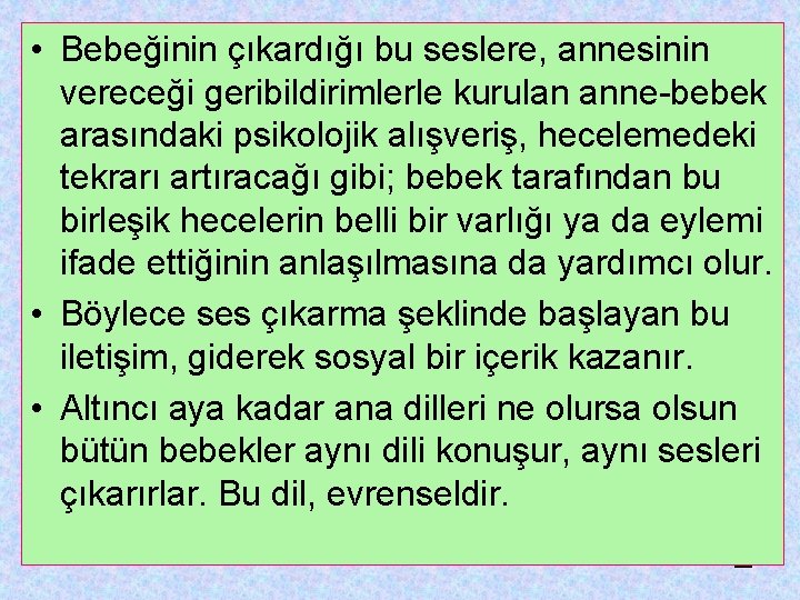  • Bebeğinin çıkardığı bu seslere, annesinin vereceği geribildirimlerle kurulan anne-bebek arasındaki psikolojik alışveriş,