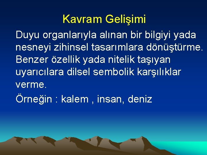 Kavram Gelişimi Duyu organlarıyla alınan bir bilgiyi yada nesneyi zihinsel tasarımlara dönüştürme. Benzer özellik