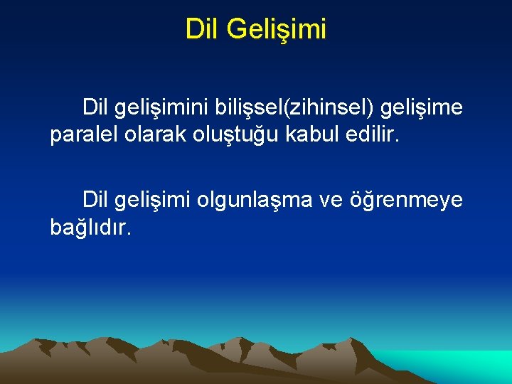 Dil Gelişimi Dil gelişimini bilişsel(zihinsel) gelişime paralel olarak oluştuğu kabul edilir. Dil gelişimi olgunlaşma