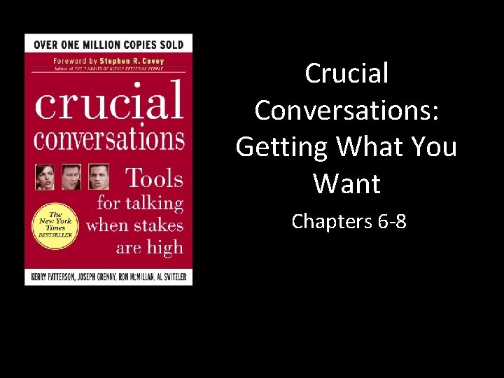 Crucial Conversations: Getting What You Want Chapters 6 -8 Crucial Conversations: Getting What You Want Chapters 6 -8