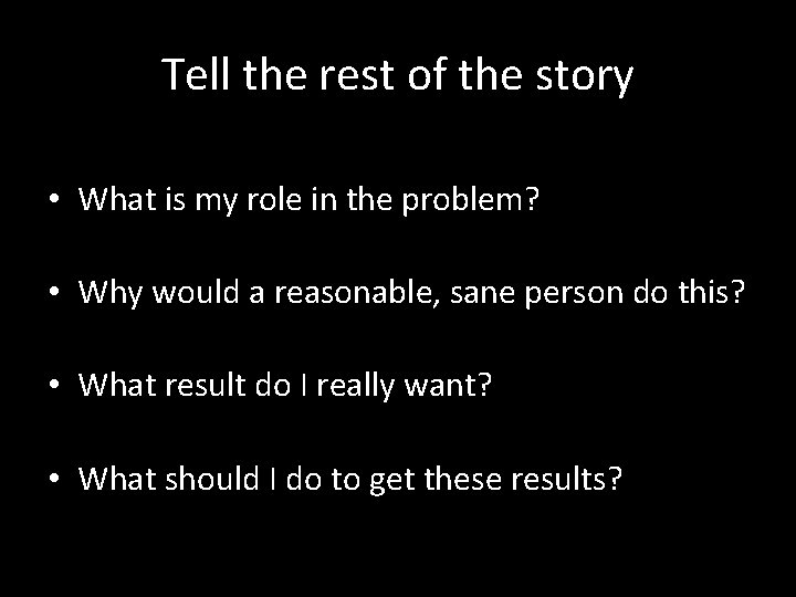 Tell the rest of the story • What is my role in the problem? Tell the rest of the story • What is my role in the problem?