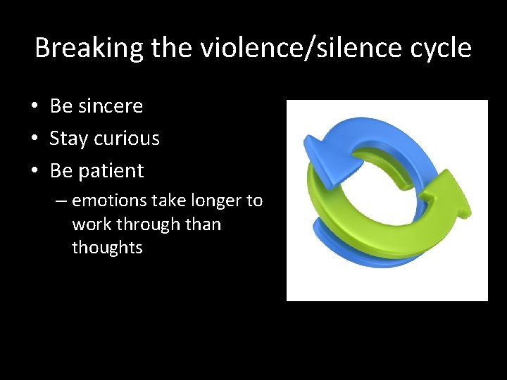 Breaking the violence/silence cycle • Be sincere • Stay curious • Be patient – Breaking the violence/silence cycle • Be sincere • Stay curious • Be patient –