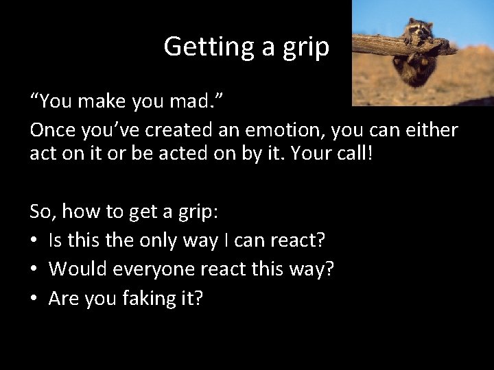 Getting a grip “You make you mad. ” Once you’ve created an emotion, you Getting a grip “You make you mad. ” Once you’ve created an emotion, you