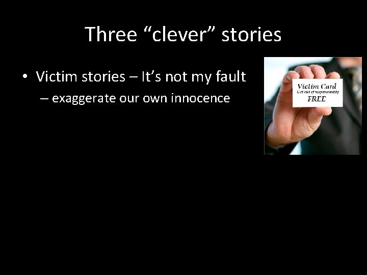 Three “clever” stories • Victim stories – It’s not my fault – exaggerate our Three “clever” stories • Victim stories – It’s not my fault – exaggerate our