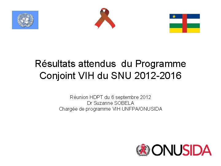 Résultats attendus du Programme Conjoint VIH du SNU 2012 -2016 Réunion HDPT du 6