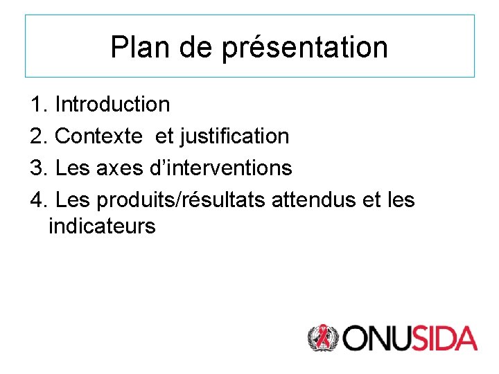 Plan de présentation 1. Introduction 2. Contexte et justification 3. Les axes d’interventions 4.