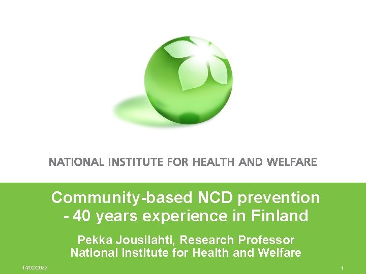 Community-based NCD prevention - 40 years experience in Finland Pekka Jousilahti, Research Professor National