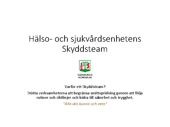 Hälso- och sjukvårdsenhetens Skyddsteam Varför ett Skyddsteam? Stötta verksamheterna att begränsa smittspridning genom att