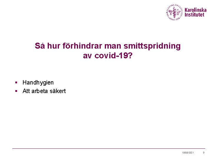 Så hur förhindrar man smittspridning av covid-19? § Handhygien § Att arbeta säkert 19/09/2021