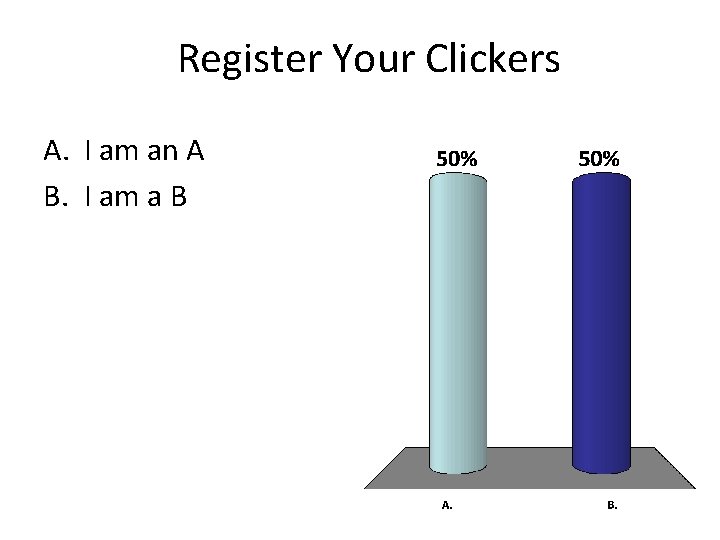 Register Your Clickers A. I am an A B. I am a B Register Your Clickers A. I am an A B. I am a B