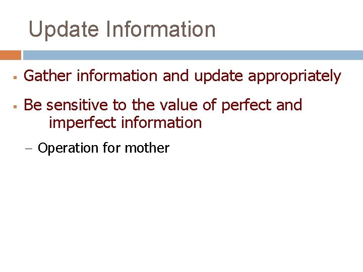 Update Information § § Gather information and update appropriately Be sensitive to the value Update Information § § Gather information and update appropriately Be sensitive to the value