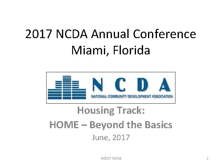 2017 NCDA Annual Conference Miami, Florida Housing Track: HOME – Beyond the Basics June,