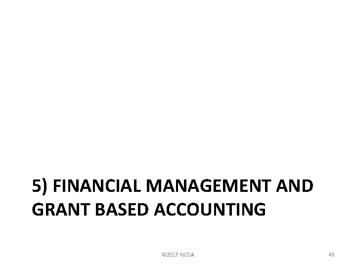 5) FINANCIAL MANAGEMENT AND GRANT BASED ACCOUNTING © 2017 NCDA 48 