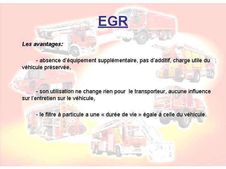 EGR Les avantages: - absence d’équipement supplémentaire, pas d’additif, charge utile du véhicule préservée,