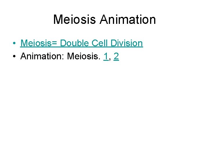 Meiosis Animation • Meiosis= Double Cell Division • Animation: Meiosis. 1, 2 Meiosis Animation • Meiosis= Double Cell Division • Animation: Meiosis. 1, 2