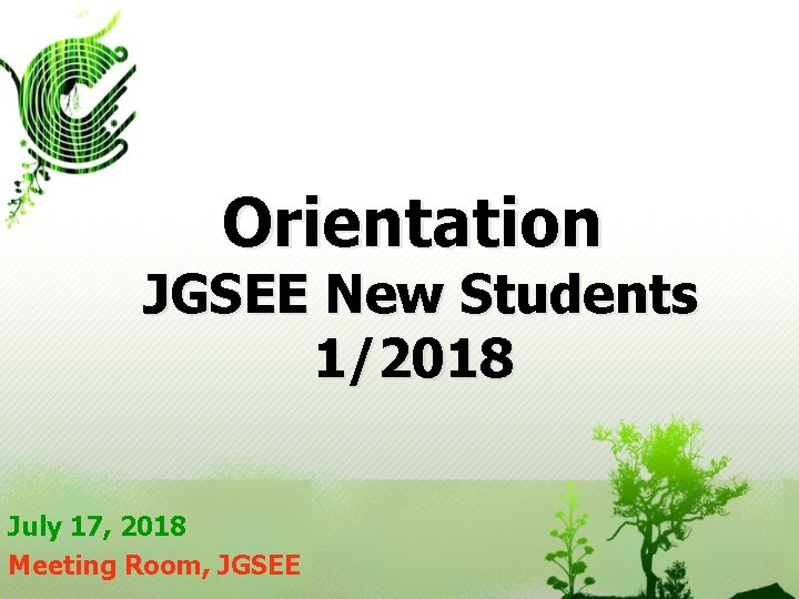 Orientation JGSEE New Students 1/2018 July 17, 2018 Meeting Room, JGSEE 