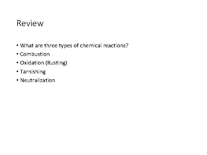 Review • What are three types of chemical reactions? • Combustion • Oxidation (Rusting)