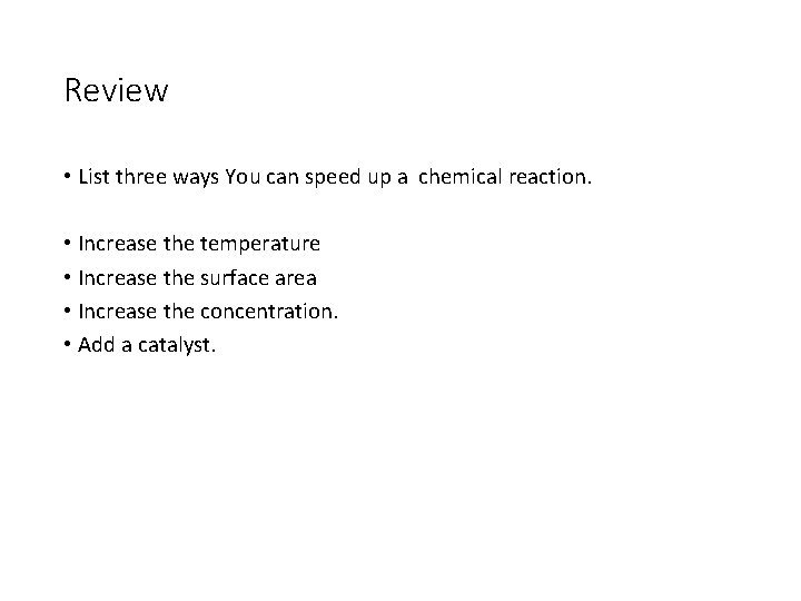 Review • List three ways You can speed up a chemical reaction. • Increase