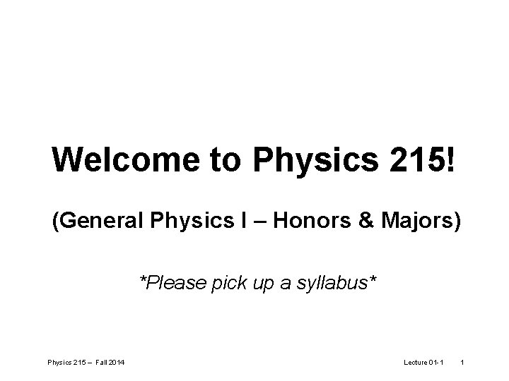 Welcome to Physics 215! (General Physics I – Honors & Majors) *Please pick up