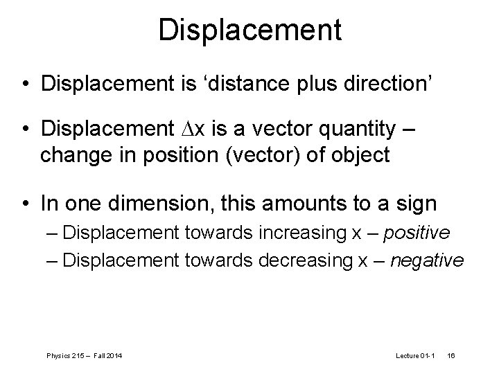Displacement • Displacement is ‘distance plus direction’ • Displacement Dx is a vector quantity