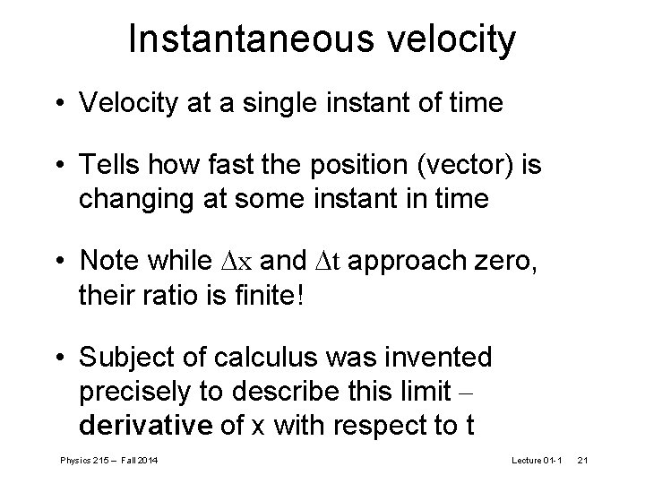 Instantaneous velocity • Velocity at a single instant of time • Tells how fast