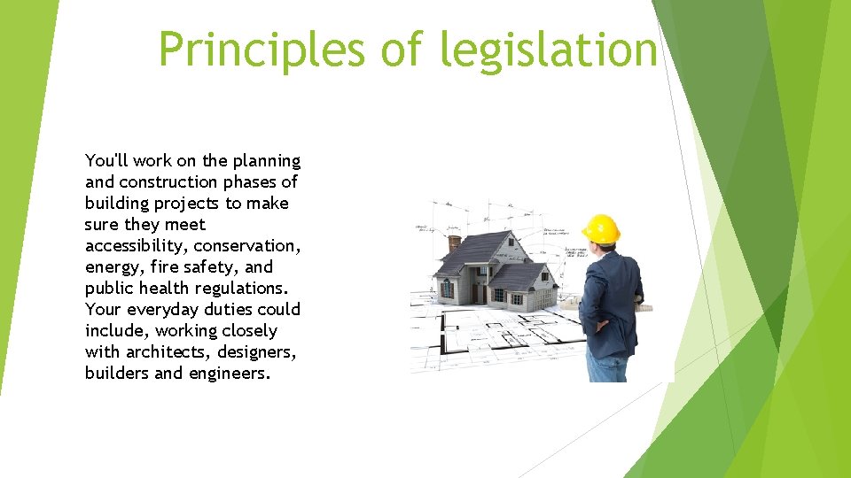 Principles of legislation You'll work on the planning and construction phases of building projects