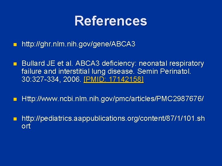 References n http: //ghr. nlm. nih. gov/gene/ABCA 3 n Bullard JE et al. ABCA