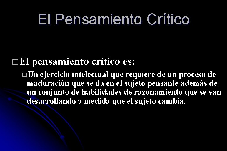 El Pensamiento Crítico El pensamiento crítico es: Un ejercicio intelectual que requiere de un