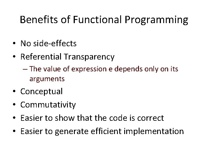 Benefits of Functional Programming • No side-effects • Referential Transparency – The value of
