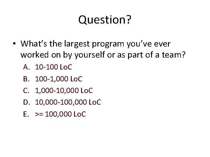 Question? • What’s the largest program you’ve ever worked on by yourself or as