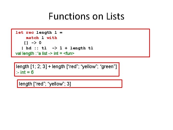 Functions on Lists let rec length l = match l with [] -> 0