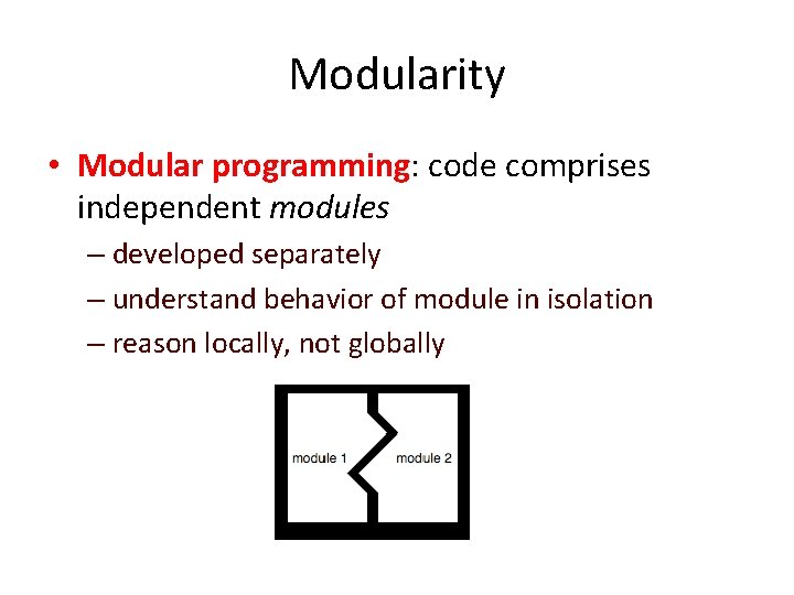 Modularity • Modular programming: code comprises independent modules – developed separately – understand behavior