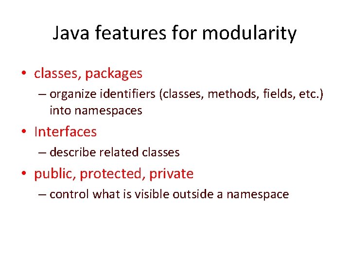 Java features for modularity • classes, packages – organize identifiers (classes, methods, fields, etc.
