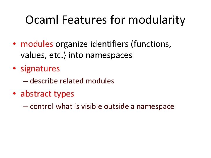 Ocaml Features for modularity • modules organize identifiers (functions, values, etc. ) into namespaces