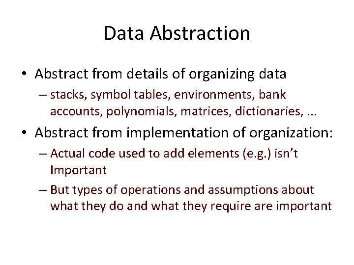 Data Abstraction • Abstract from details of organizing data – stacks, symbol tables, environments,