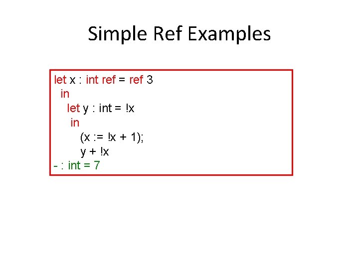 Simple Ref Examples let x : int ref = ref 3 in let y