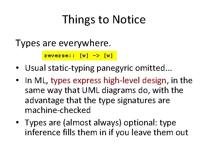 Things to Notice Types are everywhere. reverse: : [w] -> [w] • Usual static-typing