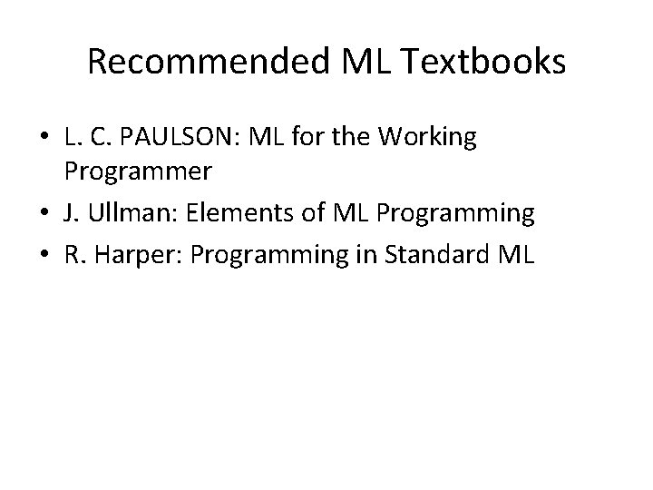 Recommended ML Textbooks • L. C. PAULSON: ML for the Working Programmer • J.