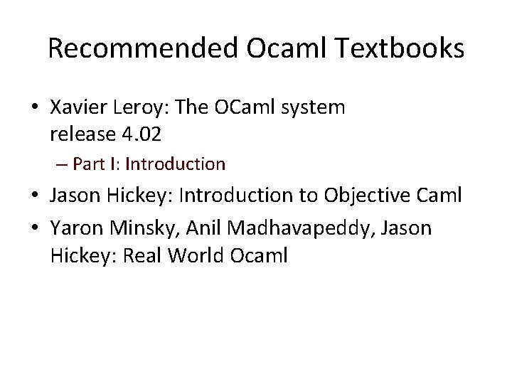 Recommended Ocaml Textbooks • Xavier Leroy: The OCaml system release 4. 02 – Part