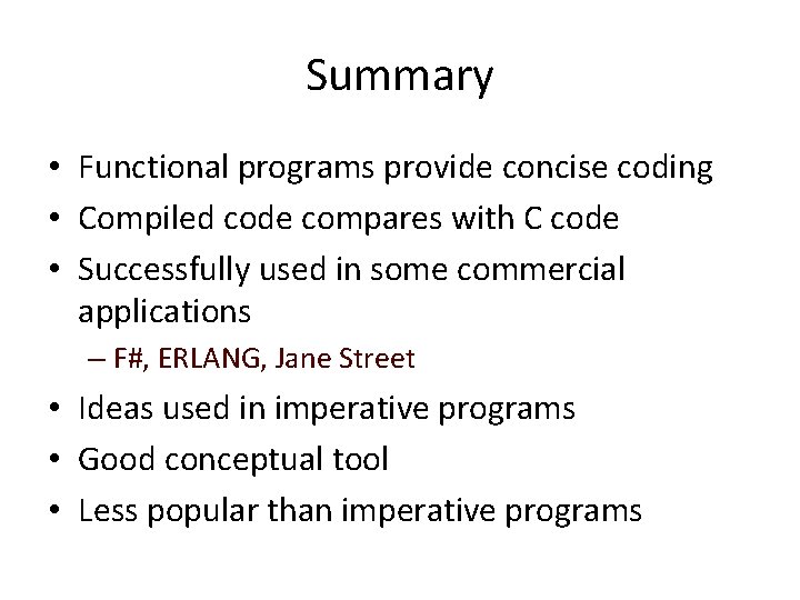 Summary • Functional programs provide concise coding • Compiled code compares with C code