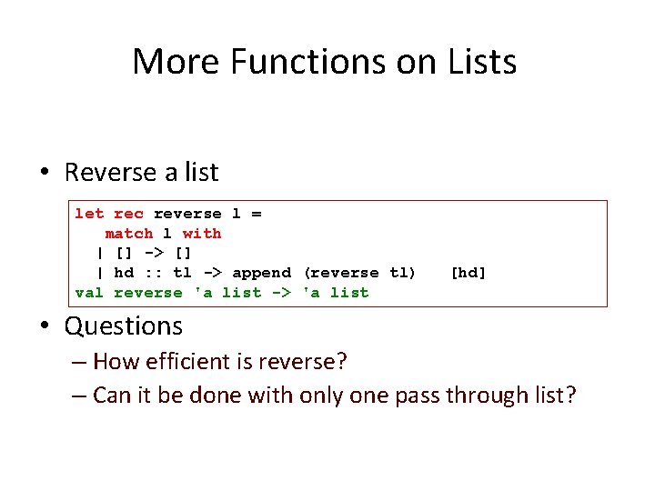 More Functions on Lists • Reverse a list let rec reverse l = match