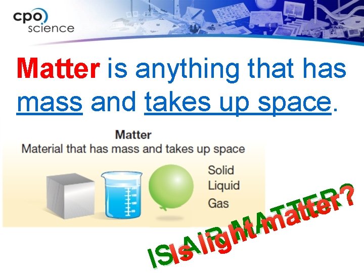 Matter is anything that has mass and takes up space. ? r R e