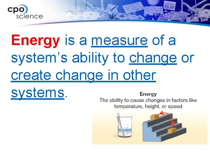 Energy is a measure of a system’s ability to change or create change in