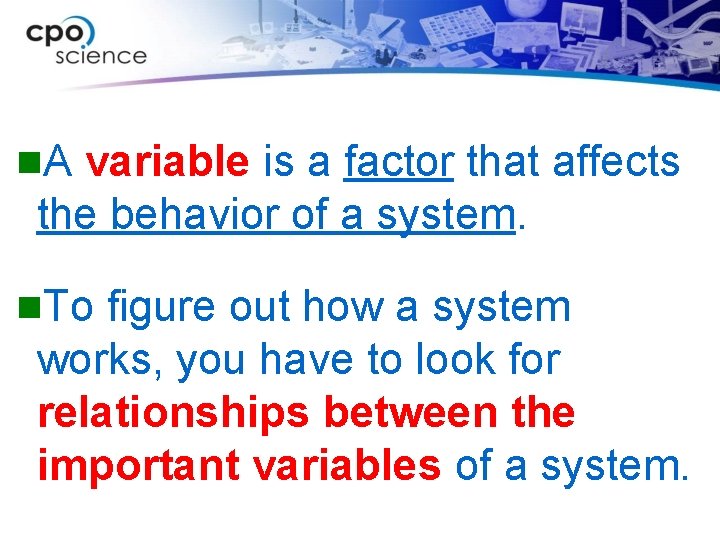 n. A variable is a factor that affects the behavior of a system. n.