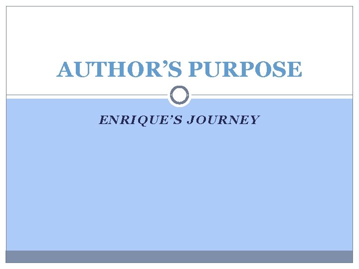 AUTHOR’S PURPOSE ENRIQUE’S JOURNEY 