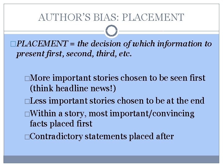 AUTHOR’S BIAS: PLACEMENT �PLACEMENT = the decision of which information to present first, second,